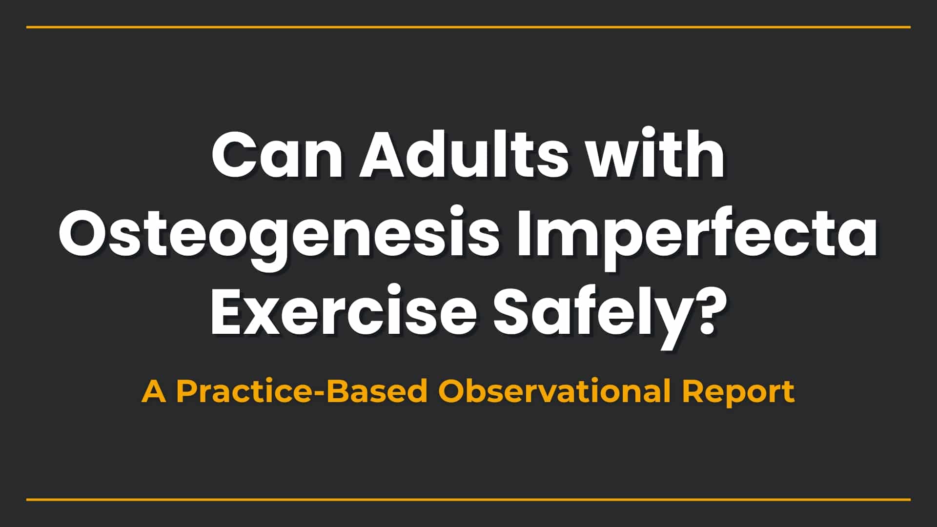 text that reads "Can Adults with Osteogenesis Imperfecta Exercise Safely? A Practice-Based Observational Report"